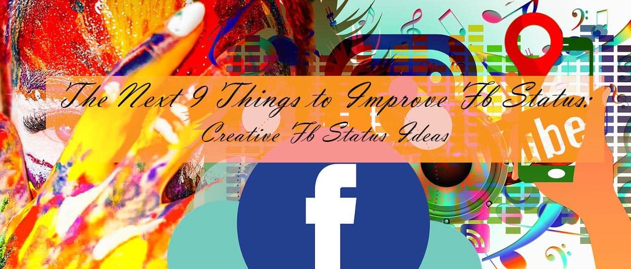 The Next 9 Things to Improve your Fb Status: Creative Fb Status Ideas